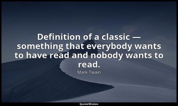 Definition of a classic — something that everybody wants to have read and nobody — Mark Twain
