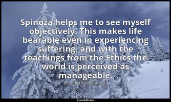 Spinoza helps me to see myself objectively. This makes life bearable even in exp — Benedictus de Spinoza