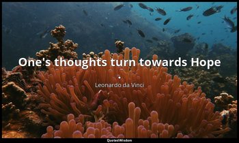 One's thoughts turn towards Hope . — Leonardo da Vinci