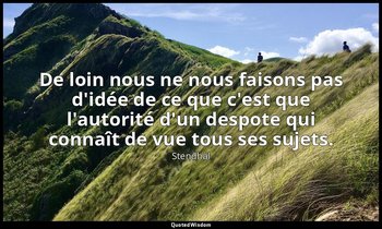 De loin nous ne nous faisons pas d'idée de ce que c'est que l'autorité d'un desp — Stendhal