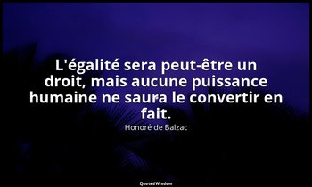 L'égalité sera peut-être un droit, mais aucune puissance humaine ne saura le con — Honoré de Balzac