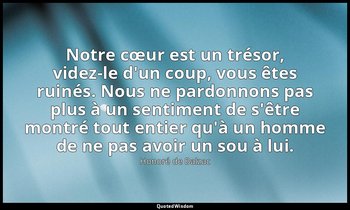 Notre cœur est un trésor, videz-le d'un coup, vous êtes ruinés. Nous ne pardonno — Honoré de Balzac