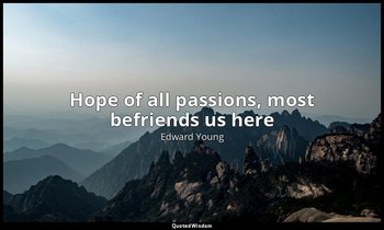 Hope of all passions, most befriends us here — Edward Young