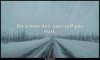 Do a man dirt, yourself you hurt. — Fyodor Dostoyevsky