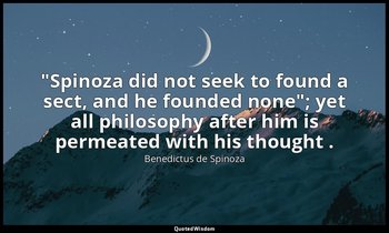 "Spinoza did not seek to found a sect, and he founded none"; yet all philosophy  — Benedictus de Spinoza