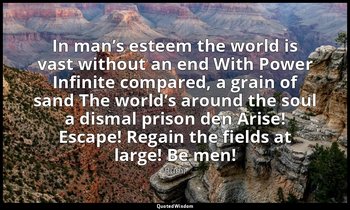 In man’s esteem the world is vast without an end With Power Infinite compared, a — Rumi