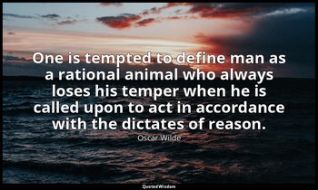 One is tempted to define man as a rational animal who always loses his temper wh — Oscar Wilde