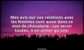 Mes avis sur vos relations avec les femmes sont aussi dans ce mot de chevalerie  — Honoré de Balzac
