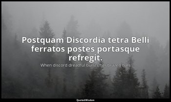 Postquam Discordia tetra Belli ferratos postes portasque refregit. — When discord dreadful bursts her brazen bars