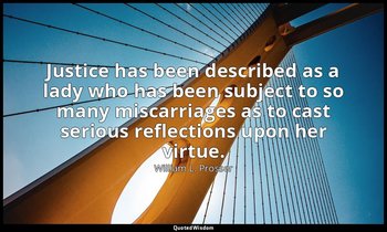 Justice has been described as a lady who has been subject to so many miscarriage — William L. Prosser