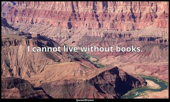 I cannot live without books. — Thomas Jefferson