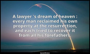 A lawyer 's dream of heaven : every man reclaimed his own property at the resurr — Samuel Butler