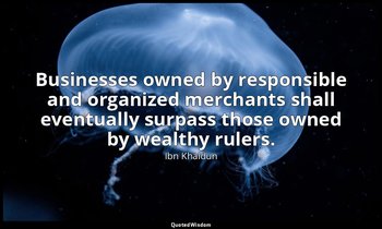 Businesses owned by responsible and organized merchants shall eventually surpass — Ibn Khaldun