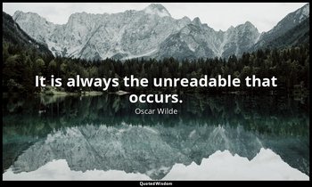 It is always the unreadable that occurs. — Oscar Wilde