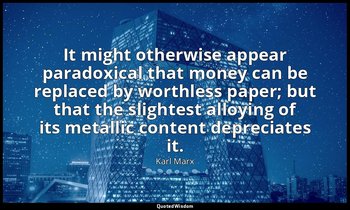 It might otherwise appear paradoxical that money can be replaced by worthless pa — Karl Marx