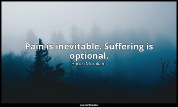 Pain is inevitable. Suffering is optional. — Haruki Murakami