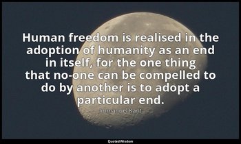 Human freedom is realised in the adoption of humanity as an end in itself, for t — Immanuel Kant