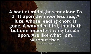 A boat at midnight sent alone To drift upon the moonless sea, A lute, whose lead — Thomas Moore