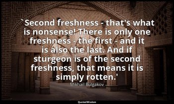 `Second freshness - that's what is nonsense! There is only one freshness - the f — Mikhail Bulgakov