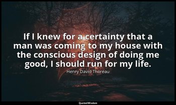 If I knew for a certainty that a man was coming to my house with the conscious d — Henry David Thoreau