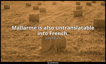 Mallarmé is also untranslatable into French. — Jules Renard