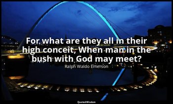 For what are they all in their high conceit, When man in the bush with God may m — Ralph Waldo Emerson