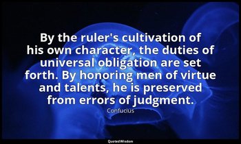 By the ruler's cultivation of his own character, the duties of universal obligat — Confucius