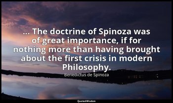 ... The doctrine of Spinoza was of great importance, if for nothing more than ha — Benedictus de Spinoza
