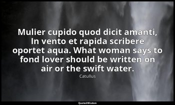 Mulier cupido quod dicit amanti, In vento et rapida scribere oportet aqua. What  — Catullus