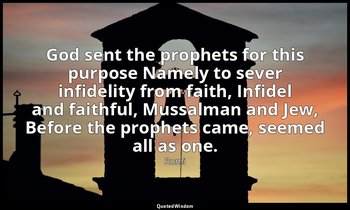 God sent the prophets for this purpose Namely to sever infidelity from faith, In — Rumi