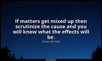 If matters get mixed up then scrutinize the cause and you will know what the eff — Alī ibn Abī Ṭālib