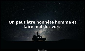 On peut être honnête homme et faire mal des vers. — Molière