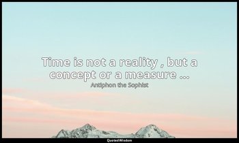 Time is not a reality , but a concept or a measure … — Antiphon the Sophist