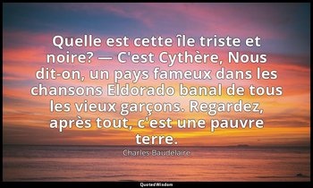 Quelle est cette île triste et noire? — C'est Cythère, Nous dit-on, un pays fame — Charles Baudelaire
