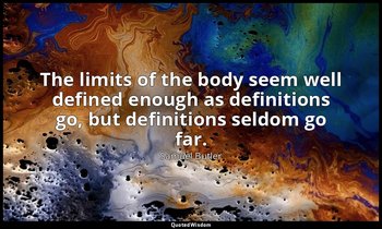 The limits of the body seem well defined enough as definitions go, but definitio — Samuel Butler