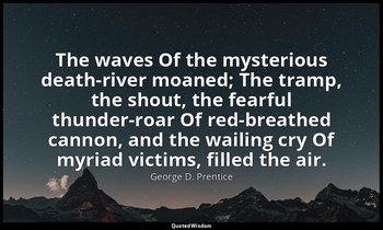 The waves Of the mysterious death-river moaned; The tramp, the shout, the fearfu — George D. Prentice