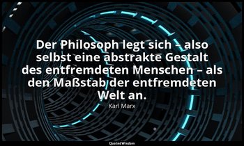 Der Philosoph legt sich – also selbst eine abstrakte Gestalt des entfremdeten Me — Karl Marx