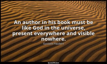 An author in his book must be like God in the universe, present everywhere and v — Gustave Flaubert