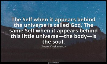 The Self when it appears behind the universe is called God. The same Self when i — Swami Vivekananda