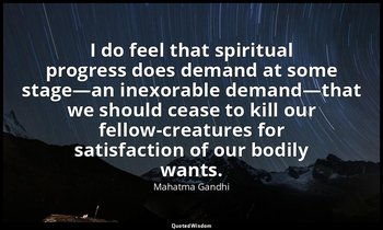 I do feel that spiritual progress does demand at some stage—an inexorable demand — Mahatma Gandhi