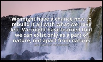 We might have a chance now to rebuild it all with what we have left. We might ha — Jane Roberts in The Rebellers