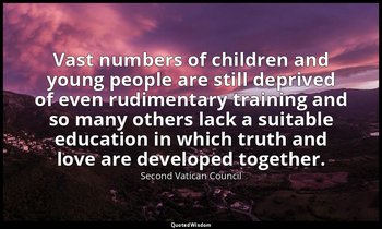 Vast numbers of children and young people are still deprived of even rudimentary — Second Vatican Council