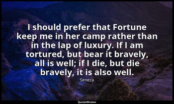 “I should prefer that Fortune keep me in her camp rather than in the lap of luxu — Seneca