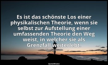Es ist das schönste Los einer physikalischen Theorie, wenn sie selbst zur Aufste — Albert Einstein