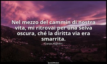 Nel mezzo del cammin di nostra vita, mi ritrovai per una selva oscura, ché la di — Dante Alighieri