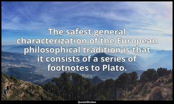 The safest general characterization of the European philosophical tradition is t — Plato