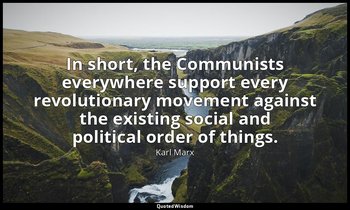 In short, the Communists everywhere support every revolutionary movement against — Karl Marx