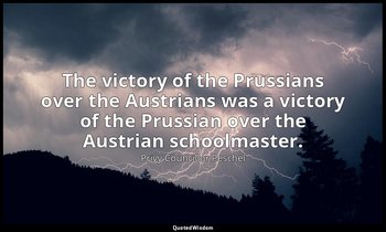 The victory of the Prussians over the Austrians was a victory of the Prussian ov — Privy Councillor Peschel