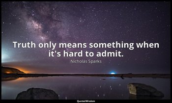 Truth only means something when it's hard to admit. — Nicholas Sparks