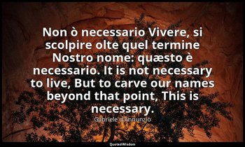 Non ò necessario Vivere, si scolpire olte quel termine Nostro nome: quæsto è nec — Gabriele d'Annunzio